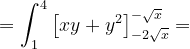 \dpi{120} =\int_{1}^{4}\left [ xy+y^{2} \right ]_{-2\sqrt{x}}^{-\sqrt{x}}=